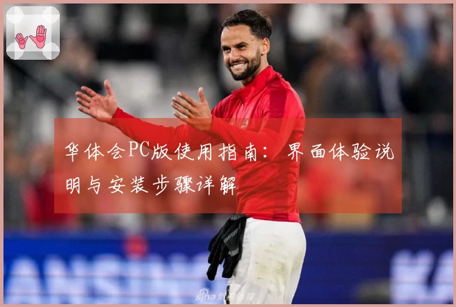 华体会PC版使用指南：界面体验说明与安装步骤详解