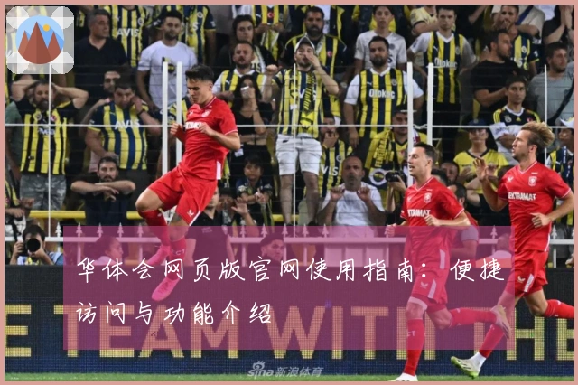 华体会网页版官网使用指南：便捷访问与功能介绍