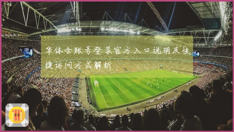 华体会账号登录官方入口说明及快捷访问方式解析